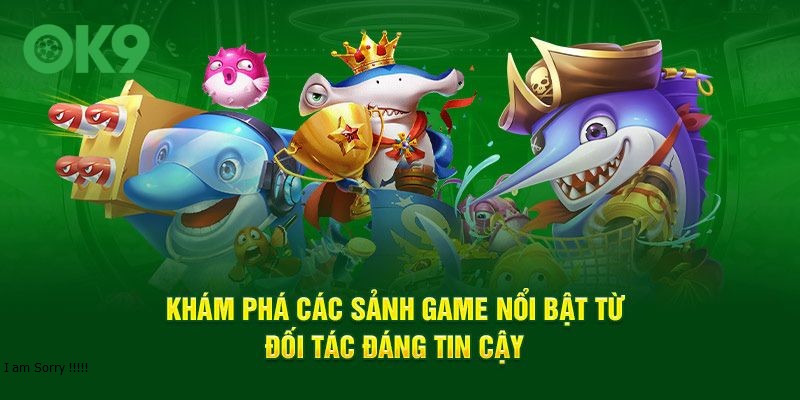 Khám phá các sảnh game nổi bật từ đối tác đáng tin cậy 