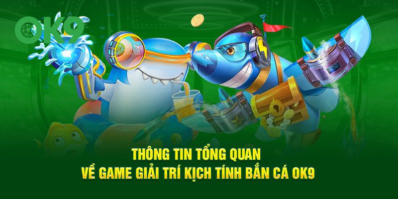 Thông tin tổng quan về game giải trí kịch tính Bắn Cá OK9