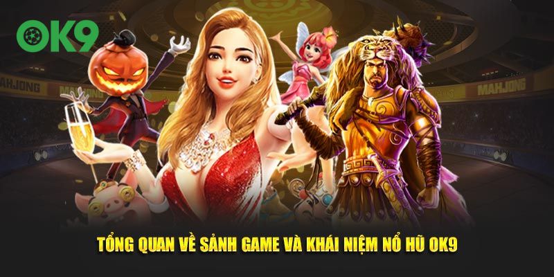 Tổng quan về sảnh game và khái niệm nổ hũ OK9